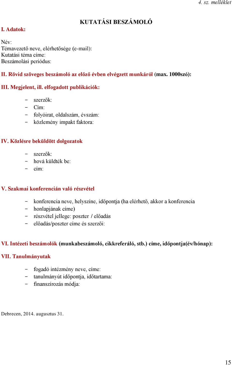 elfogadott publikációk: - szerzők: - Cím: - folyóirat, oldalszám, évszám: - közlemény impakt faktora: IV. Közlésre beküldött dolgozatok - szerzők: - hová küldték be: - cím: V.
