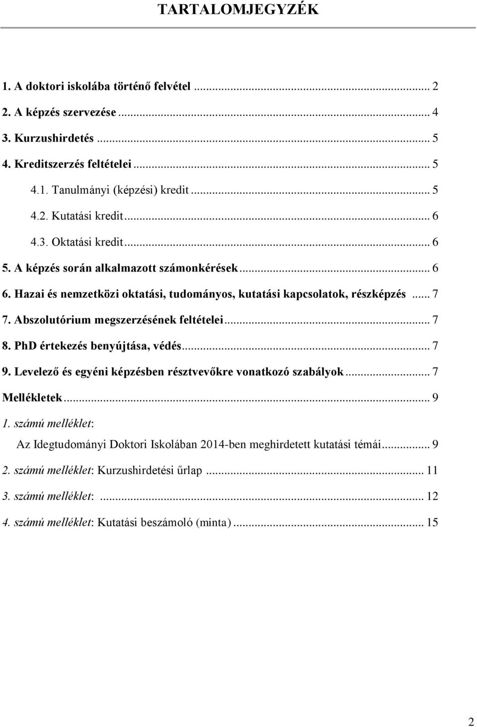 Abszolutórium megszerzésének feltételei... 7 8. PhD értekezés benyújtása, védés... 7 9. Levelező és egyéni képzésben résztvevőkre vonatkozó szabályok... 7 Mellékletek... 9 1.