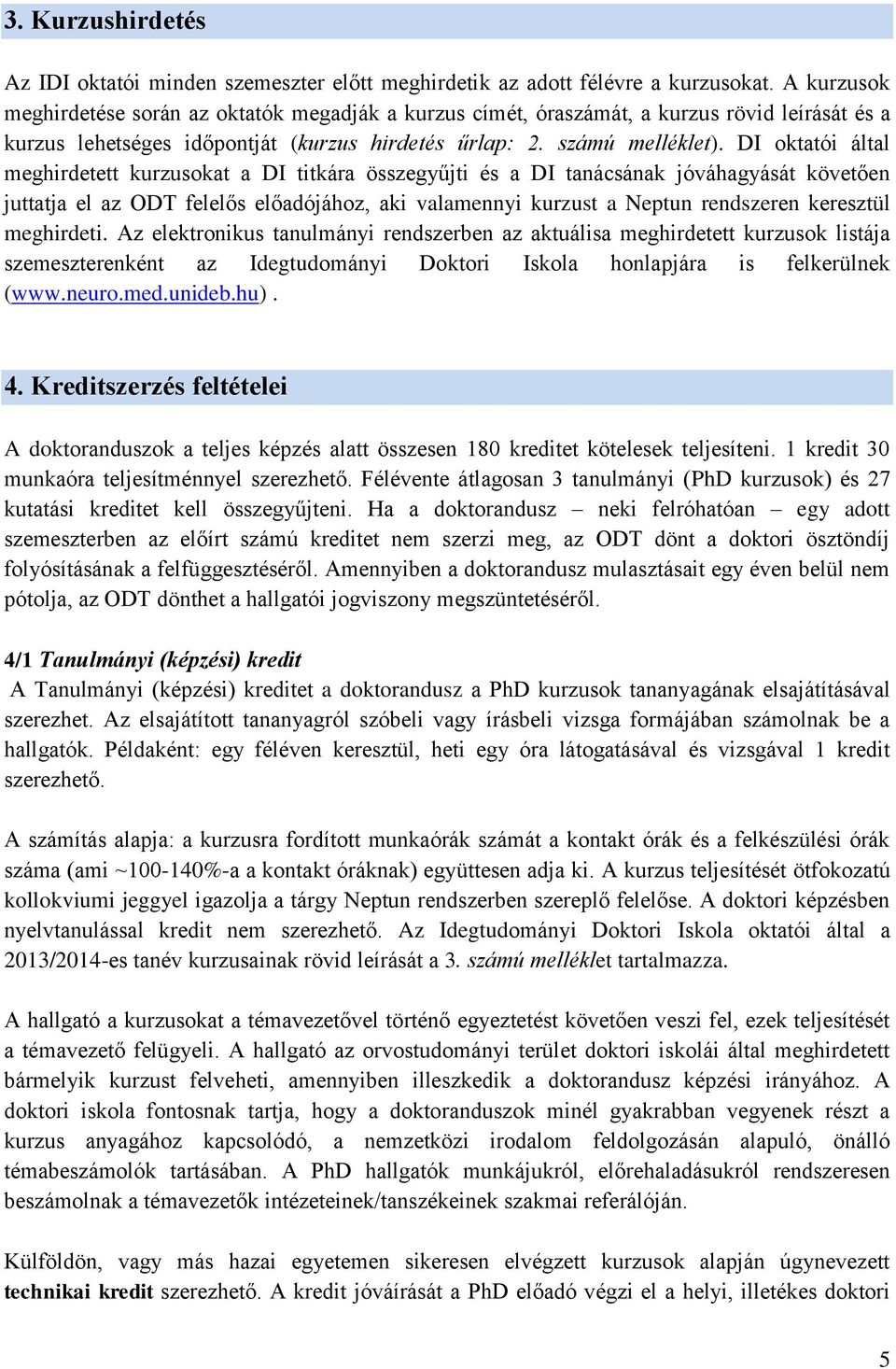 DI oktatói által meghirdetett kurzusokat a DI titkára összegyűjti és a DI tanácsának jóváhagyását követően juttatja el az ODT felelős előadójához, aki valamennyi kurzust a Neptun rendszeren keresztül