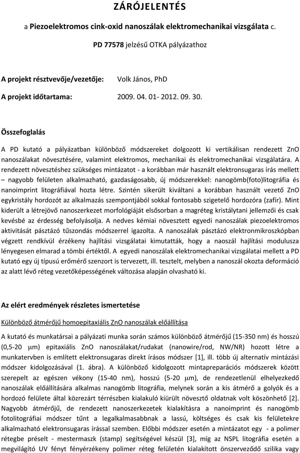 Összefoglalás A PD kutató a pályázatban különböző módszereket dolgozott ki vertikálisan rendezett ZnO nanoszálakat növesztésére, valamint elektromos, mechanikai és elektromechanikai vizsgálatára.
