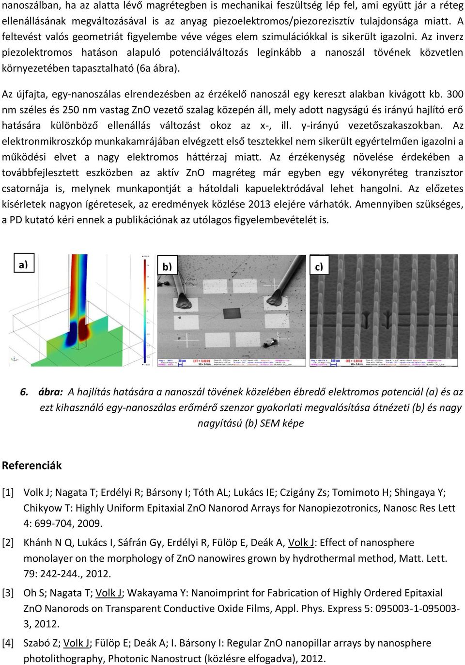 Az inverz piezolektromos hatáson alapuló potenciálváltozás leginkább a nanoszál tövének közvetlen környezetében tapasztalható (6a ábra).