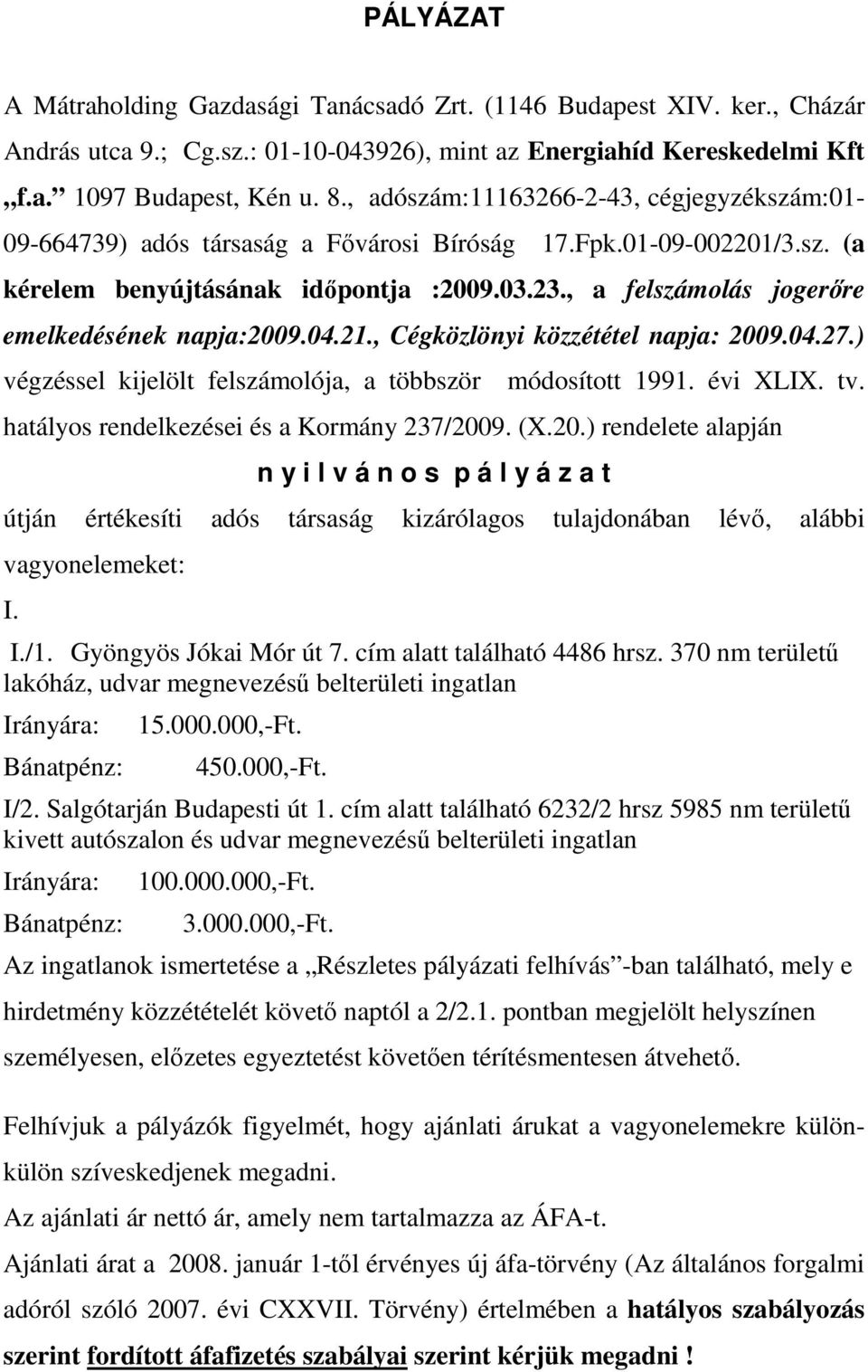 , a felszámolás jogerőre emelkedésének napja:2009.04.21., Cégközlönyi közzététel napja: 2009.04.27.) végzéssel kijelölt felszámolója, a többször módosított 1991. évi XLIX. tv.