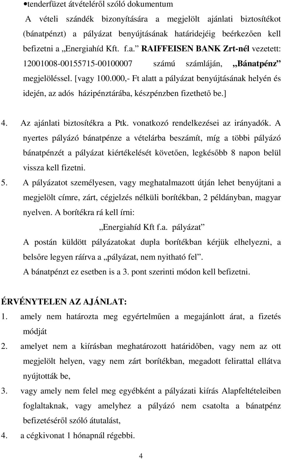 000,- Ft alatt a pályázat benyújtásának helyén és idején, az adós házipénztárába, készpénzben fizethető be.] 4. Az ajánlati biztosítékra a Ptk. vonatkozó rendelkezései az irányadók.