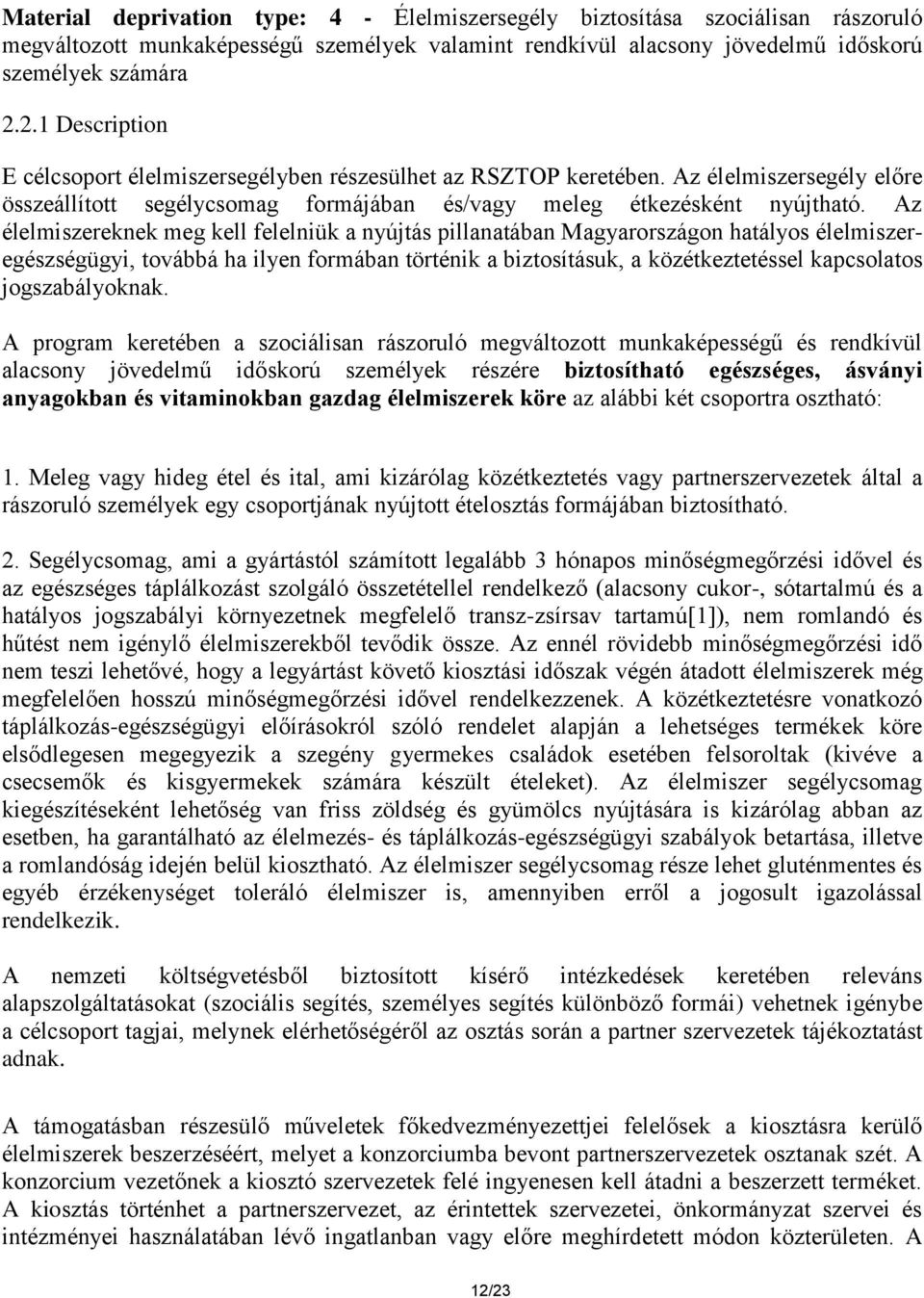 Az élelmiszereknek meg kell felelniük a nyújtás pillanatában Magyarországon hatályos élelmiszeregészségügyi, továbbá ha ilyen formában történik a biztosításuk, a közétkeztetéssel kapcsolatos