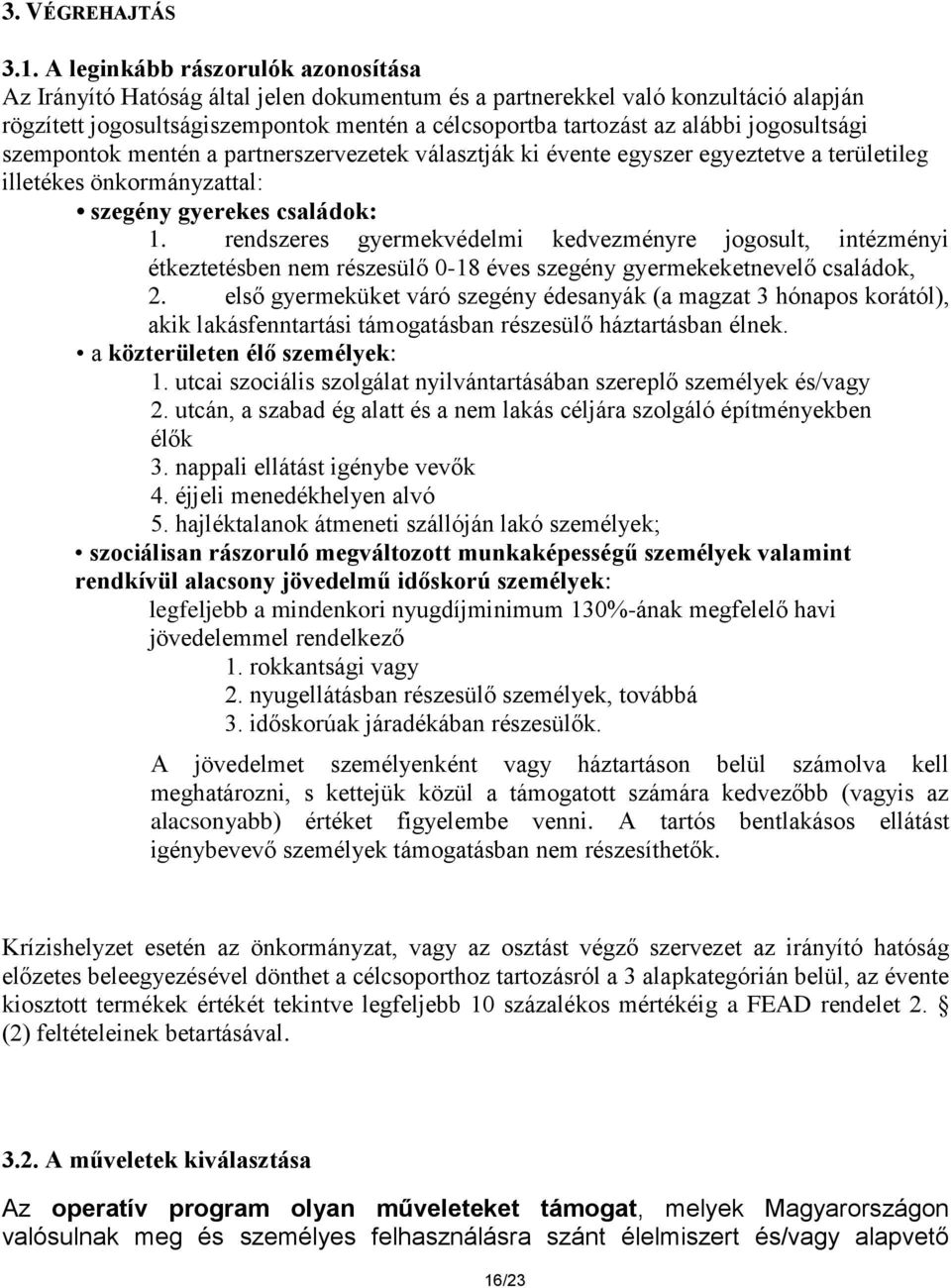jogosultsági szempontok mentén a partnerszervezetek választják ki évente egyszer egyeztetve a területileg illetékes önkormányzattal: szegény gyerekes családok: 1.