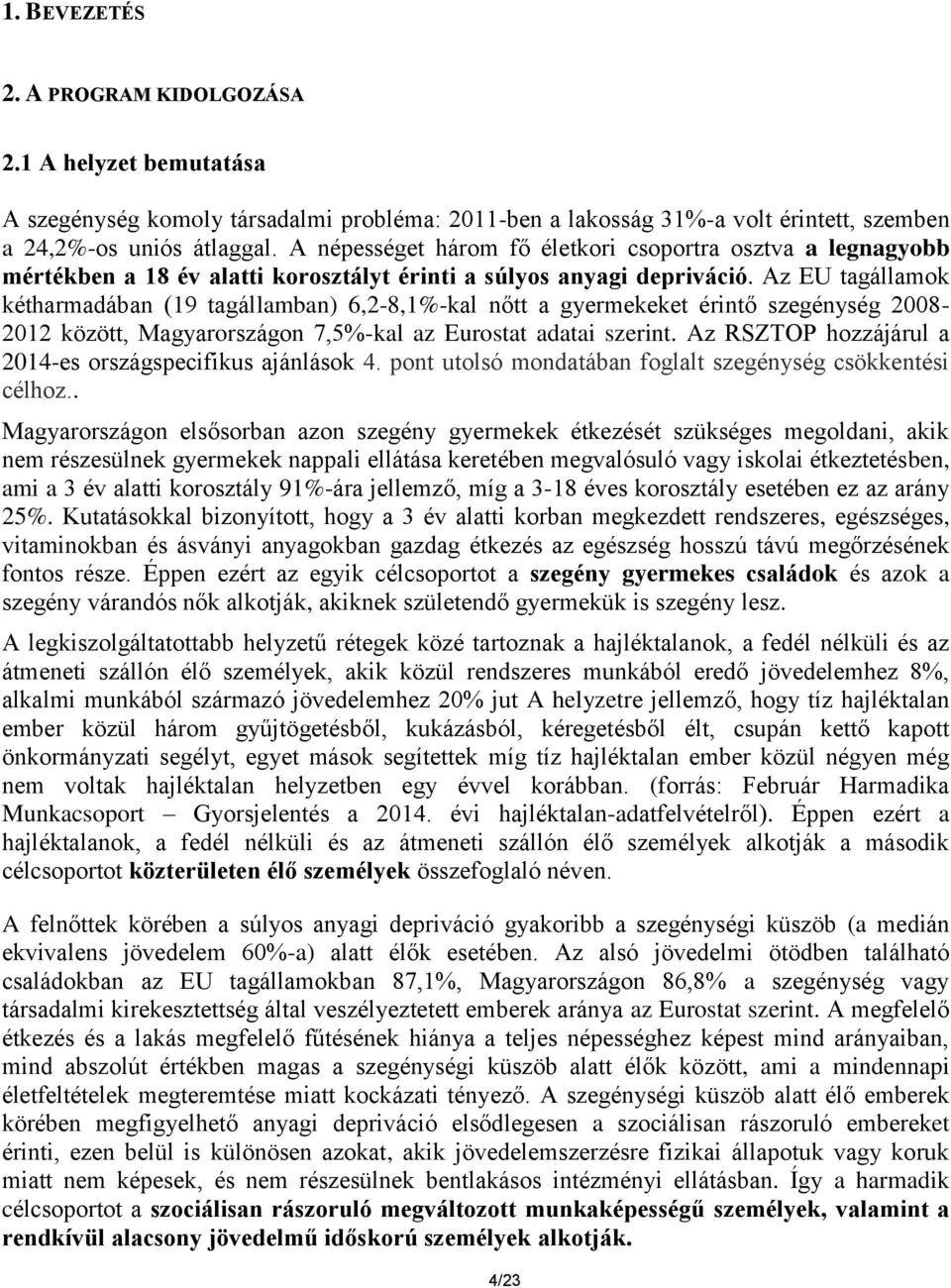 Az EU tagállamok kétharmadában (19 tagállamban) 6,2-8,1%-kal nőtt a gyermekeket érintő szegénység 2008-2012 között, Magyarországon 7,5%-kal az Eurostat adatai szerint.