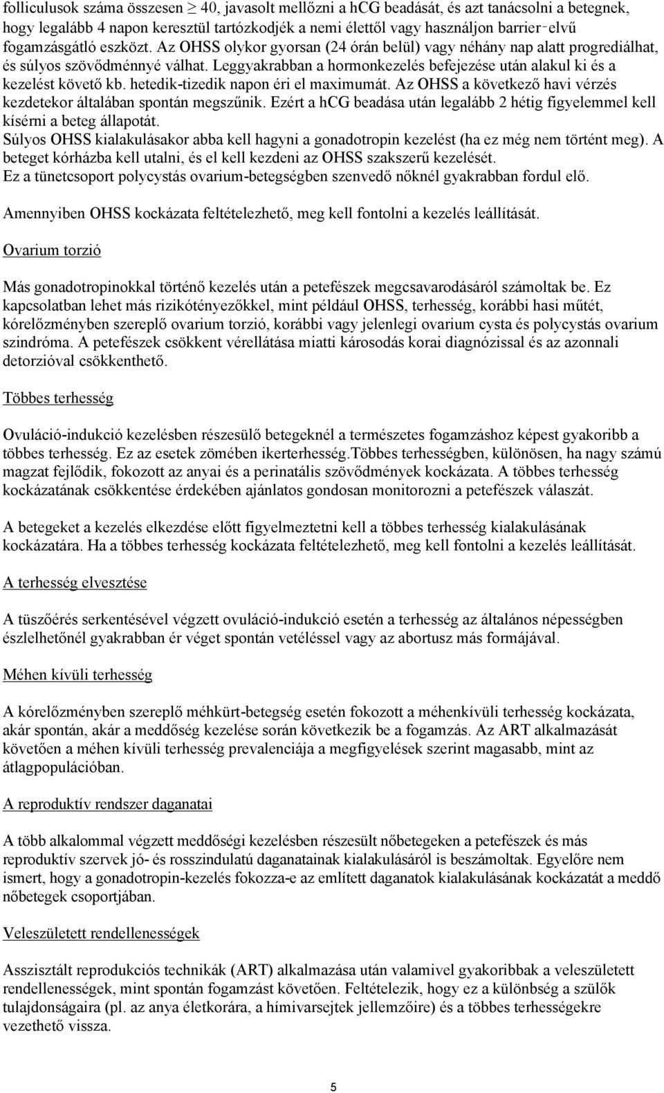 hetedik-tizedik napon éri el maximumát. Az OHSS a következő havi vérzés kezdetekor általában spontán megszűnik. Ezért a hcg beadása után legalább 2 hétig figyelemmel kell kísérni a beteg állapotát.