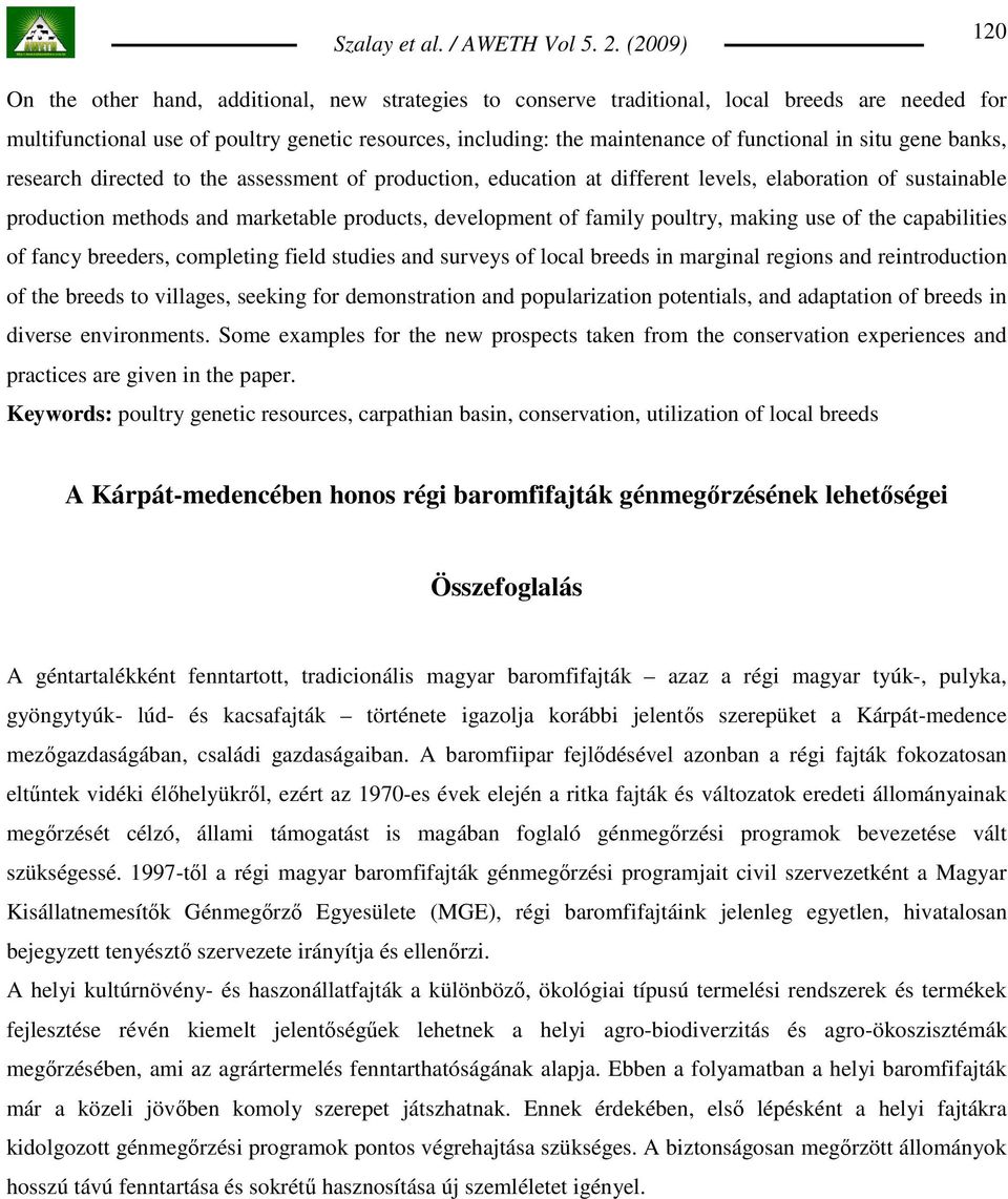 poultry, making use of the capabilities of fancy breeders, completing field studies and surveys of local breeds in marginal regions and reintroduction of the breeds to villages, seeking for