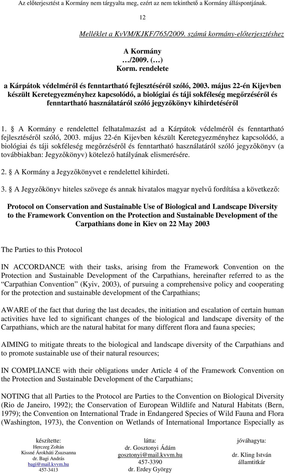 A Kormány e rendelettel felhatalmazást ad a Kárpátok védelmérıl és fenntartható fejlesztésérıl szóló, 2003.
