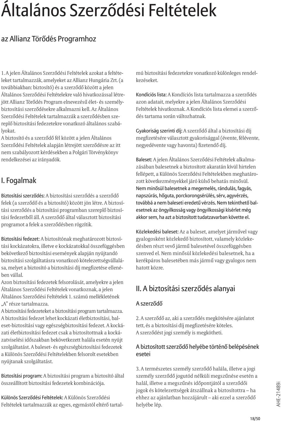 alkalmazni kell. Az Általános Szerződési Feltételek tartalmazzák a szerződésben szereplő biztosítási fedezetekre vonatkozó általános szabályokat.