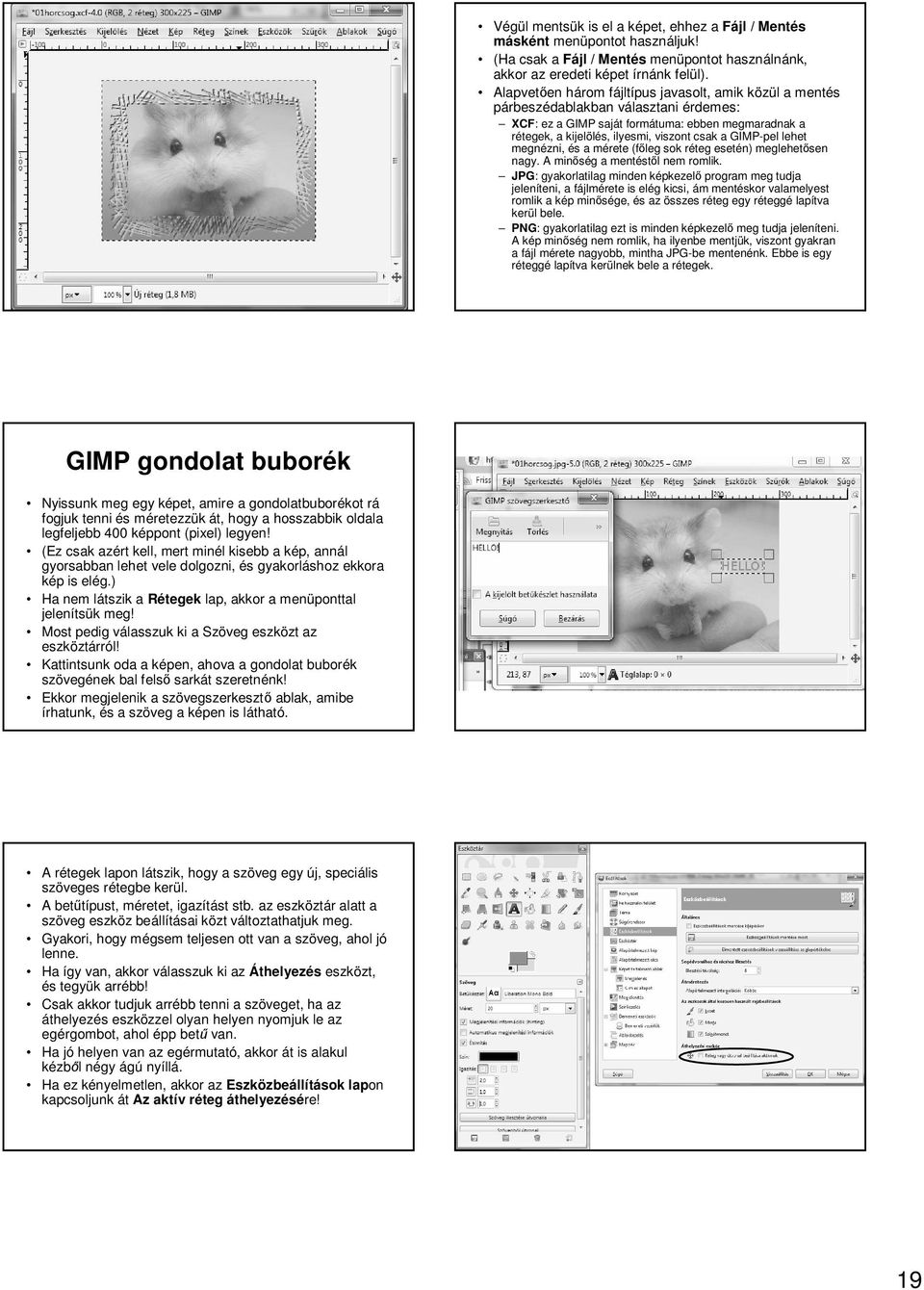 GIMP-pel lehet megnézni, és a mérete (f leg sok réteg esetén) meglehet sen nagy. A min ség a mentést l nem romlik.