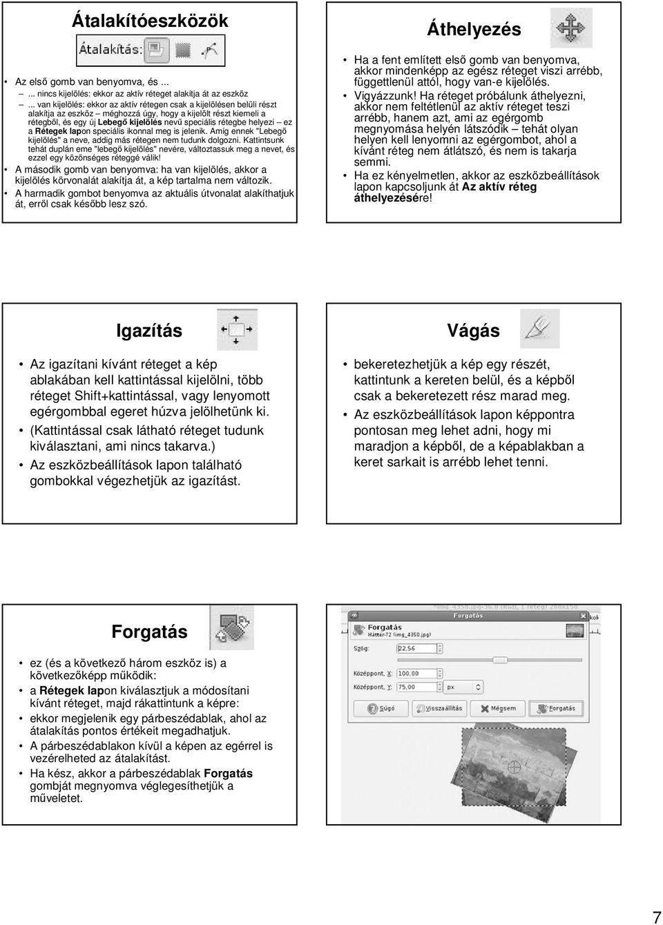 helyezi ez a Rétegek lapon speciális ikonnal meg is jelenik. Amíg ennek "Lebeg kijelölés" a neve, addig más rétegen nem tudunk dolgozni.