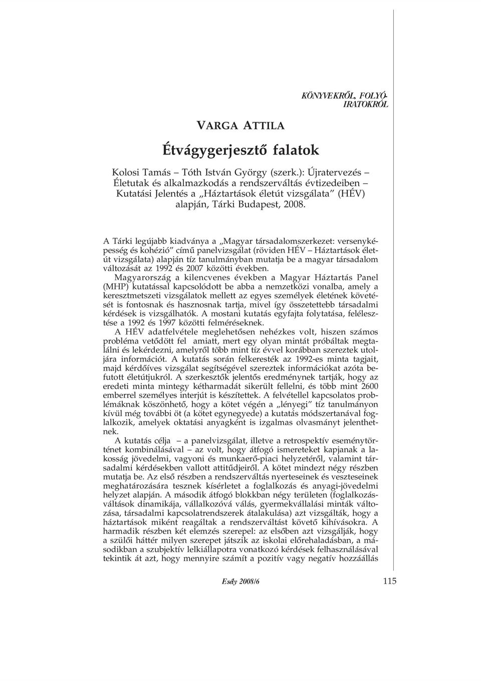 A Tárki legújabb kiadványa a Magyar társadalomszerkezet: versenyképesség és kohézió címû panelvizsgálat (röviden HÉV Háztartások életút vizsgálata) alapján tíz tanulmányban mutatja be a magyar