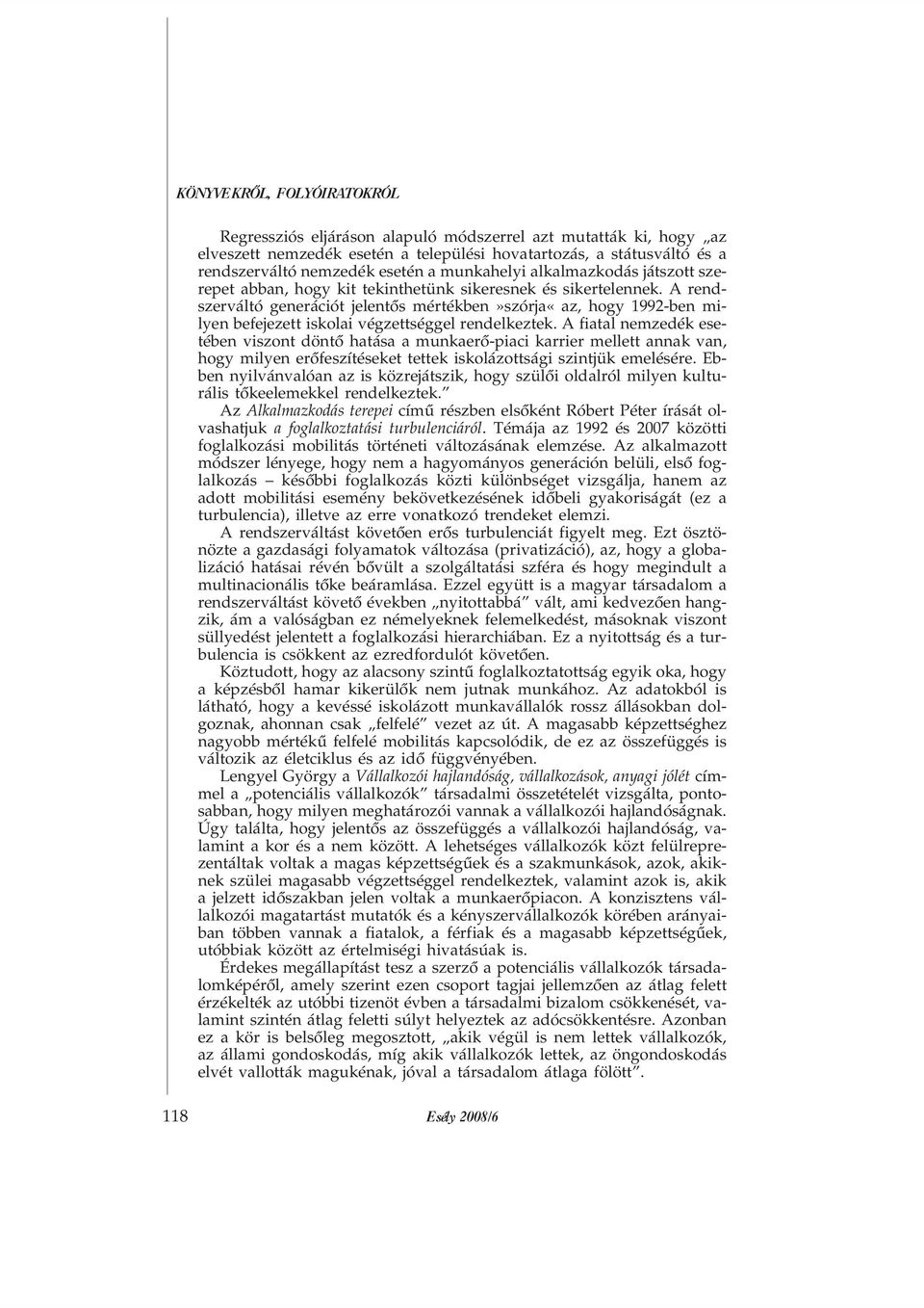A rendszerváltó generációt jelentõs mértékben»szórja«az, hogy 1992-ben milyen befejezett iskolai végzettséggel rendelkeztek.