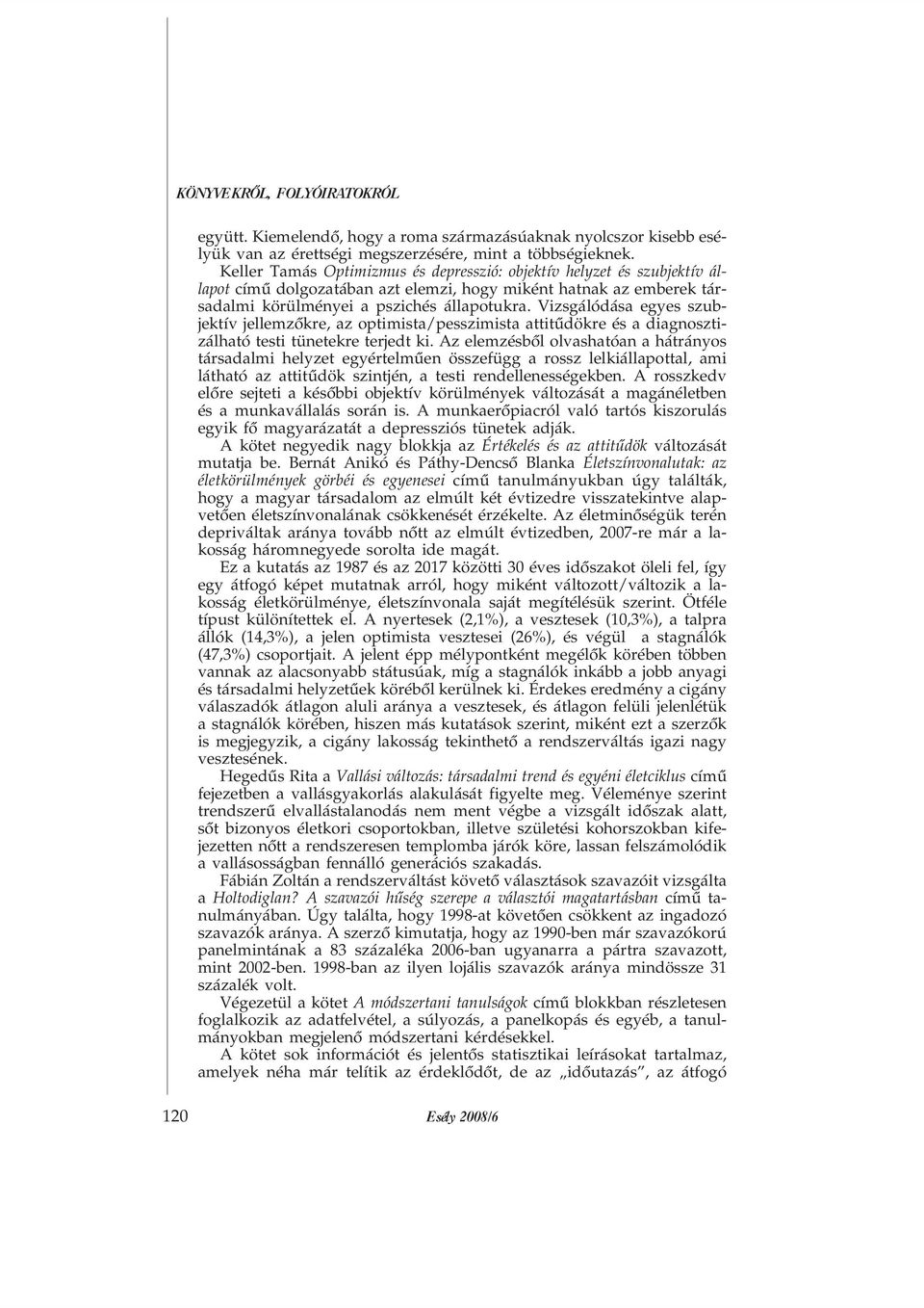 Vizsgálódása egyes szubjektív jellemzõkre, az optimista/pesszimista attitûdökre és a diagnosztizálható testi tünetekre terjedt ki.