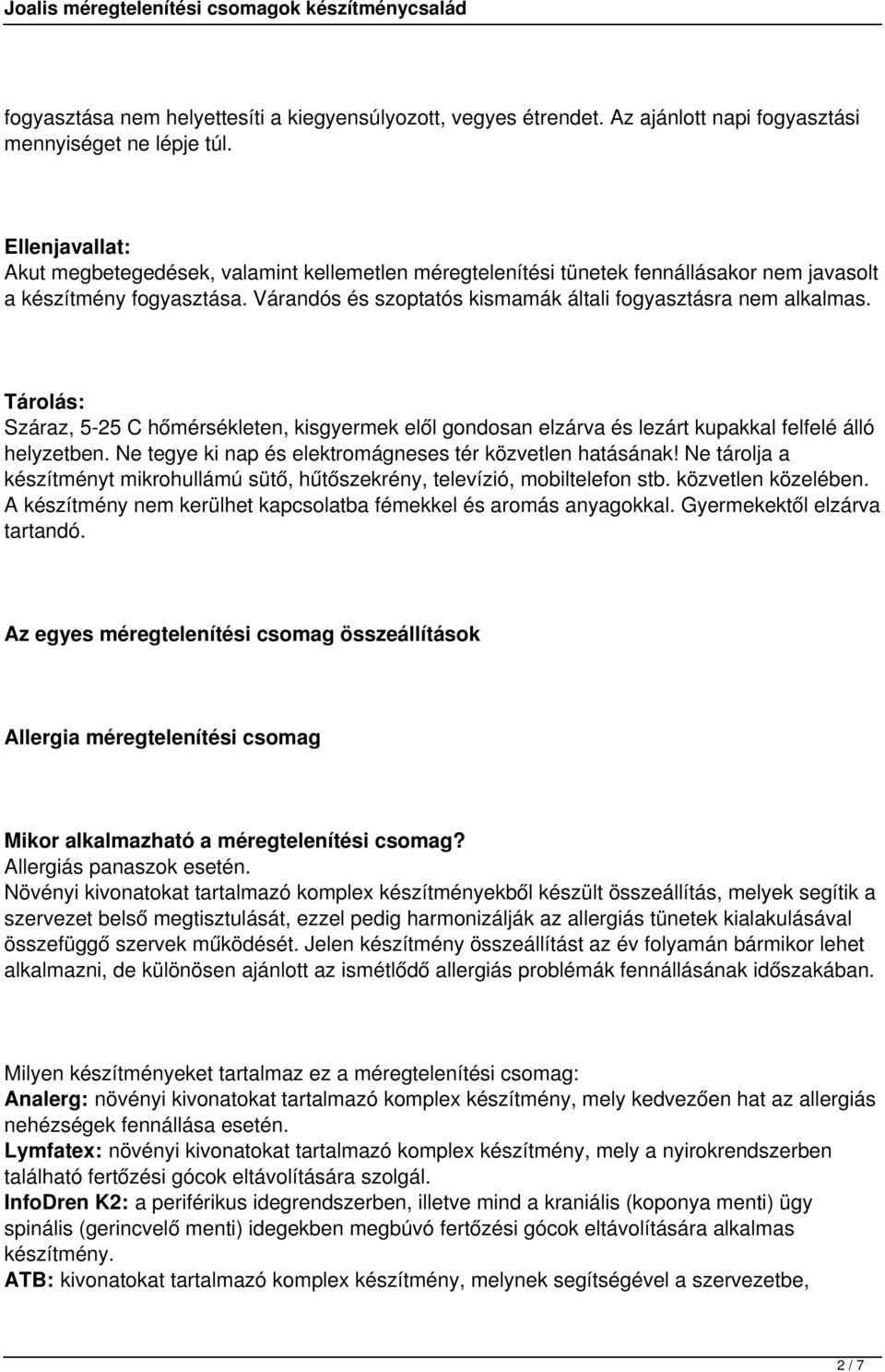 Tárolás: Száraz, 5-25 C hőmérsékleten, kisgyermek elől gondosan elzárva és lezárt kupakkal felfelé álló helyzetben. Ne tegye ki nap és elektromágneses tér közvetlen hatásának!