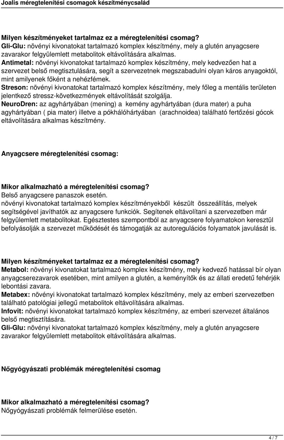 NeuroDren: az agyhártyában (mening) a kemény agyhártyában (dura mater) a puha agyhártyában ( pia mater) illetve a pókhálóhártyában (arachnoidea) található fertőzési gócok eltávolítására alkalmas