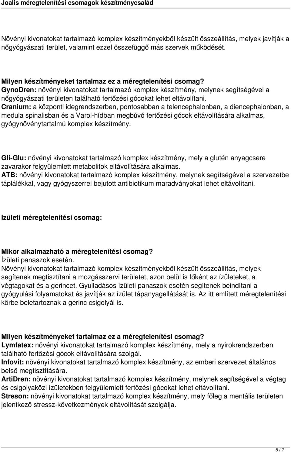 Cranium: a központi idegrendszerben, pontosabban a telencephalonban, a diencephalonban, a medula spinalisban és a Varol-hídban megbúvó fertőzési gócok eltávolítására alkalmas, gyógynövénytartalmú