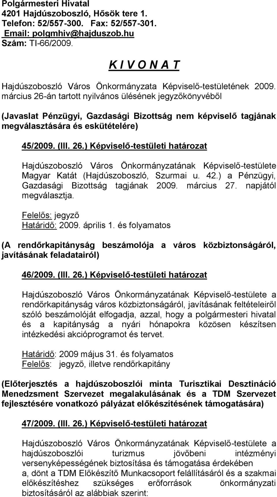 március 26-án tartott nyilvános ülésének jegyzőkönyvéből (Javaslat Pénzügyi, Gazdasági Bizottság nem képviselő tagjának megválasztására és eskütételére) 45/2009. (III. 26.) Képviselő-testületi határozat Magyar Katát (Hajdúszoboszló, Szurmai u.