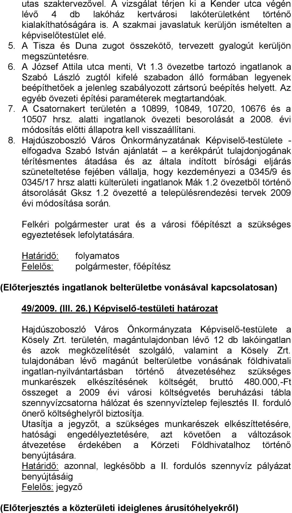 3 övezetbe tartozó ingatlanok a Szabó László zugtól kifelé szabadon álló formában legyenek beépíthetőek a jelenleg szabályozott zártsorú beépítés helyett.