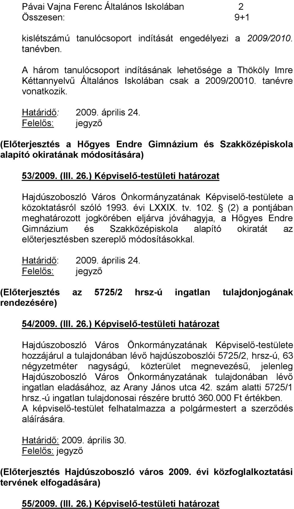 (Előterjesztés a Hőgyes Endre Gimnázium és Szakközépiskola alapító okiratának módosítására) 53/2009. (III. 26.) Képviselő-testületi határozat közoktatásról szóló 1993. évi LXXIX. tv. 102.