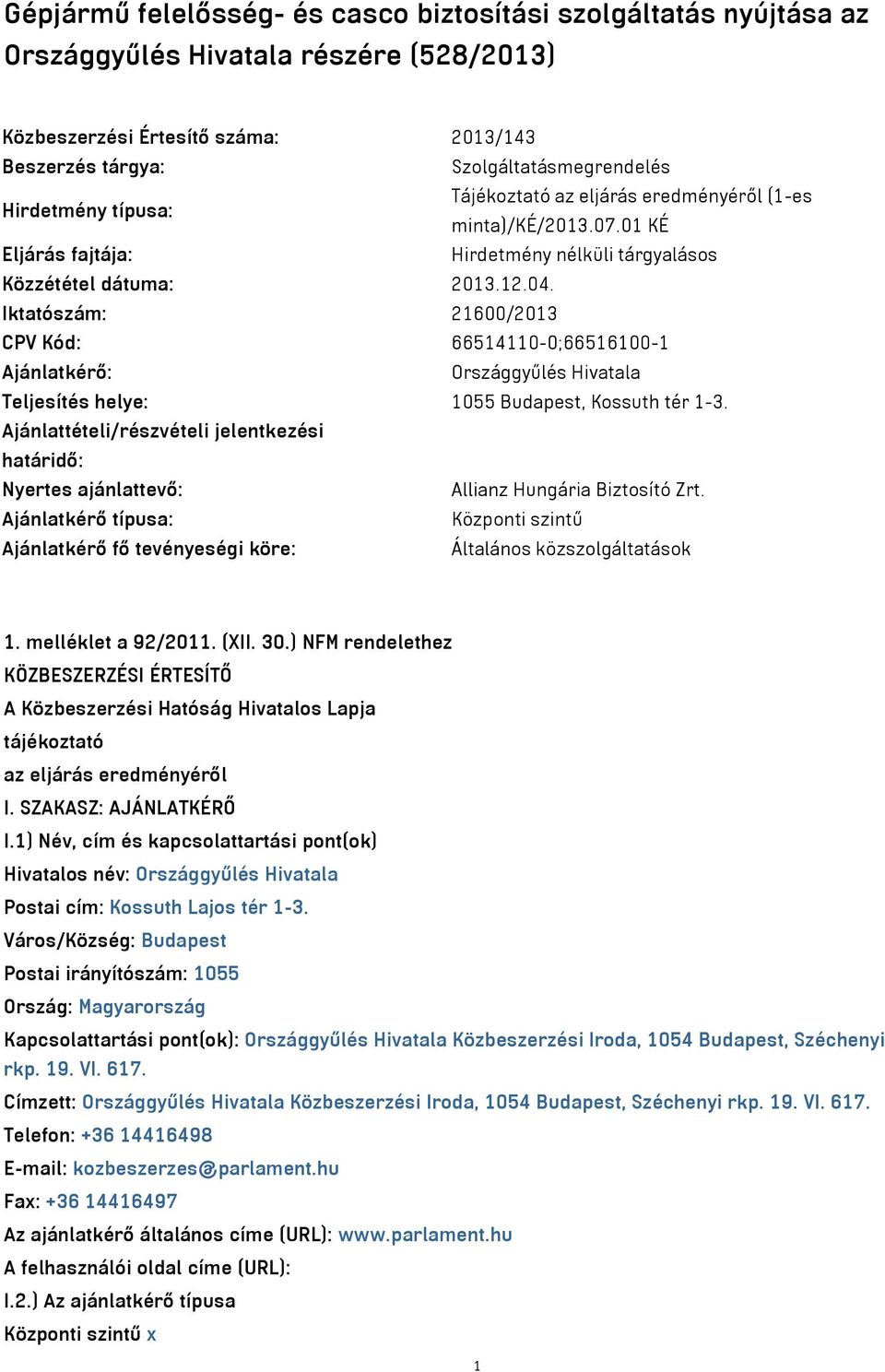 Iktatószám: 21600/2013 CPV Kód: 66514110-0;66516100-1 Ajánlatkérő: Országgyűlés Hivatala Teljesítés helye: 1055 Budapest, Kossuth tér 1-3.