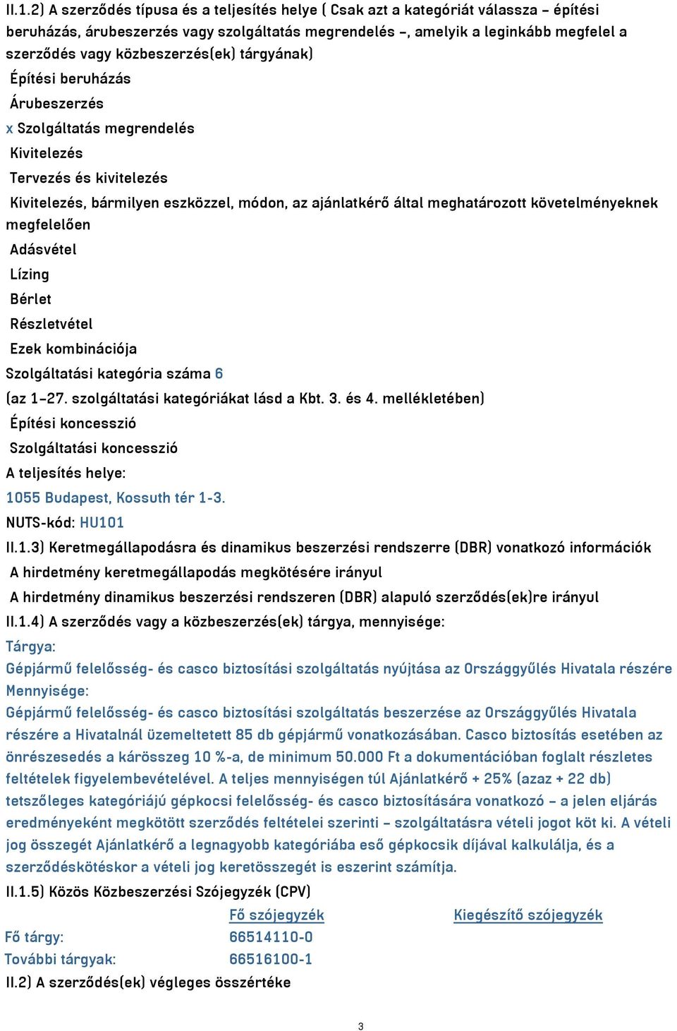 követelményeknek megfelelően Adásvétel Lízing Bérlet Részletvétel Ezek kombinációja Szolgáltatási kategória száma 6 (az 1 27. szolgáltatási kategóriákat lásd a Kbt. 3. és 4.