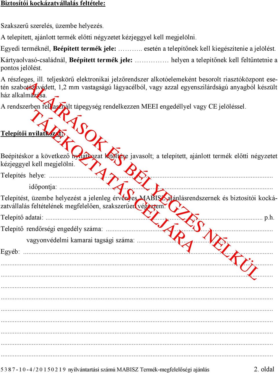 teljeskörű elektronikai jelzőrendszer ként besorolt riasztóközpont esetén szabotázsvédett, 1,2 mm vastagságú lágyacélból, vagy azzal egyenszilárdságú anyagból készült ház alkalmazása.