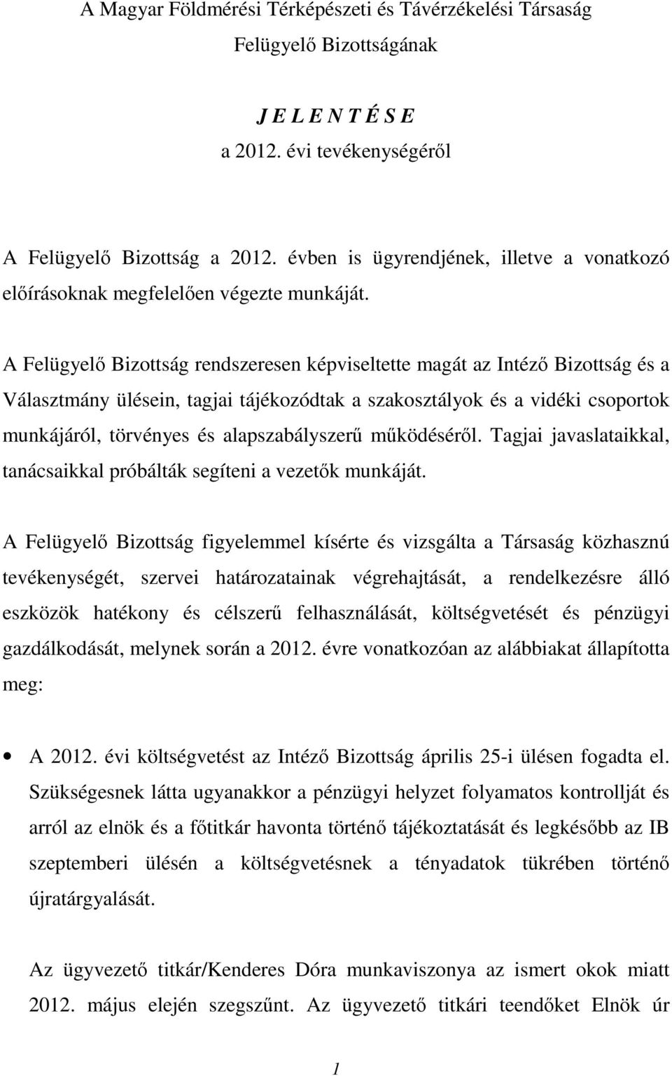 A Felügyelő Bizottság rendszeresen képviseltette magát az Intéző Bizottság és a Választmány ülésein, tagjai tájékozódtak a szakosztályok és a vidéki csoportok munkájáról, törvényes és