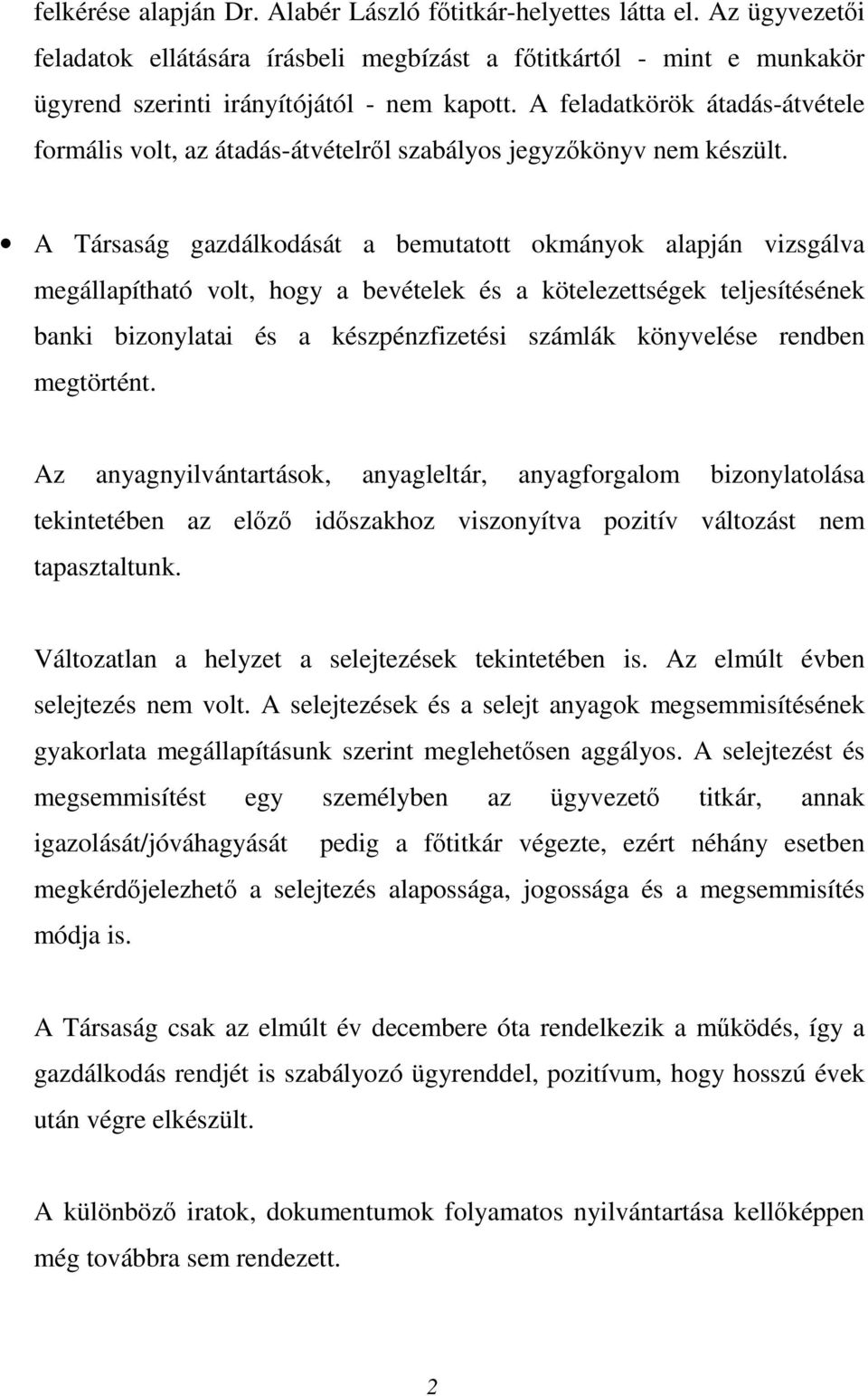 A Társaság gazdálkodását a bemutatott okmányok alapján vizsgálva megállapítható volt, hogy a bevételek és a kötelezettségek teljesítésének banki bizonylatai és a készpénzfizetési számlák könyvelése