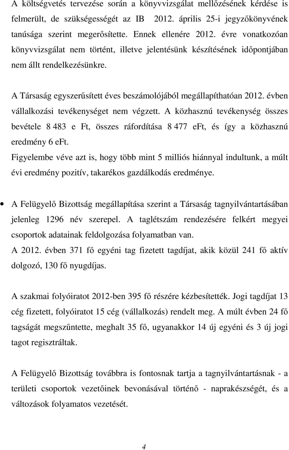 évben vállalkozási tevékenységet nem végzett. A közhasznú tevékenység összes bevétele 8 483 e Ft, összes ráfordítása 8 477 eft, és így a közhasznú eredmény 6 eft.