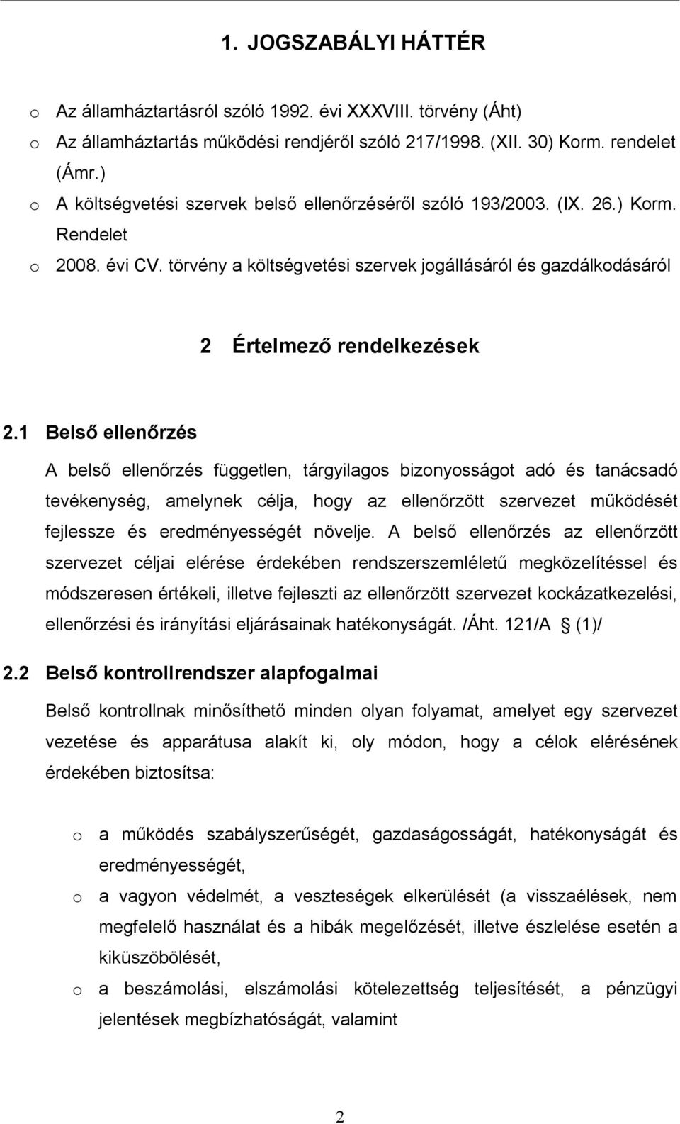 1 Bels ellen rzés A bels ellen rzés független, tárgyilagos bizonyosságot adó és tanácsadó tevékenység, amelynek célja, hogy az ellen rzött szervezet m ködését fejlessze és eredményességét növelje.
