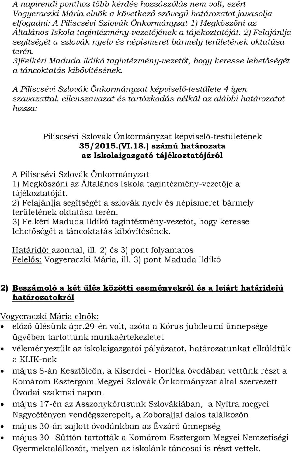 3)Felkéri Maduda Ildikó tagintézmény-vezetőt, hogy keresse lehetőségét a táncoktatás kibővítésének.