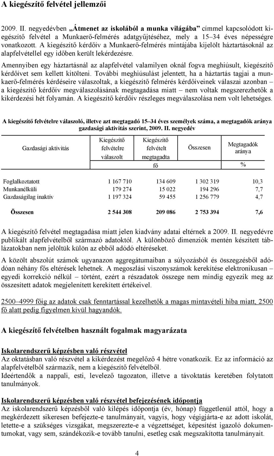 A kiegészítő kérdőív a Munkaerő-felmérés mintájába kijelölt háztartásoknál az alapfelvétellel egy időben került lekérdezésre.