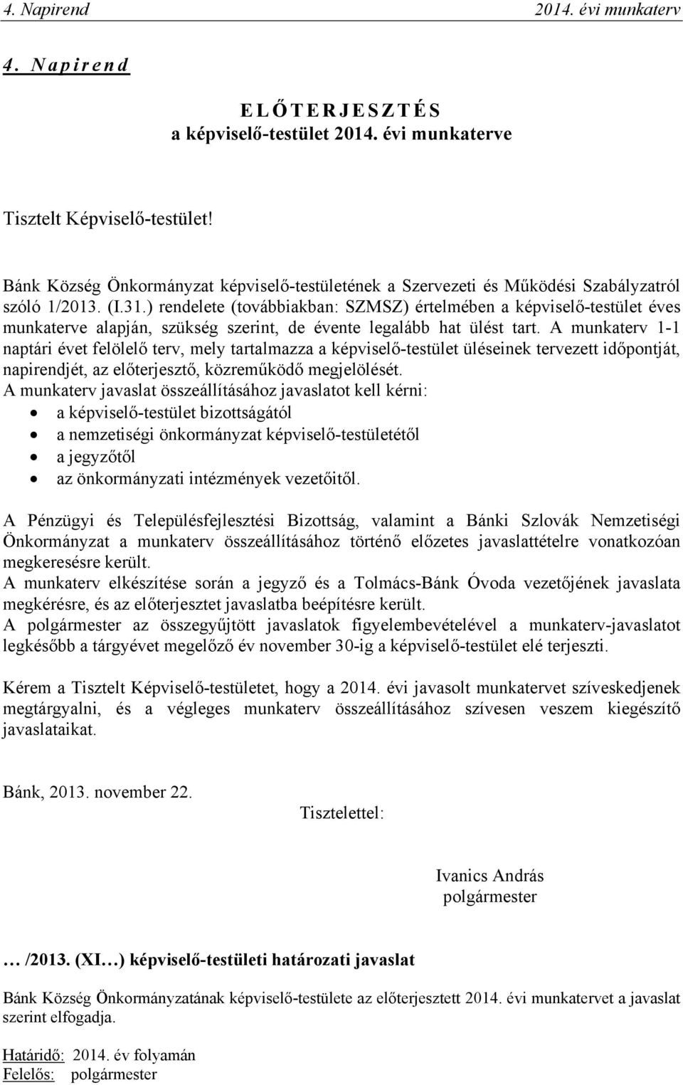 A munkaterv 1-1 naptári évet felölelő terv, mely tartalmazza a képviselő-testület üléseinek tervezett időpontját, napirendjét, az előterjesztő, közreműködő megjelölését.