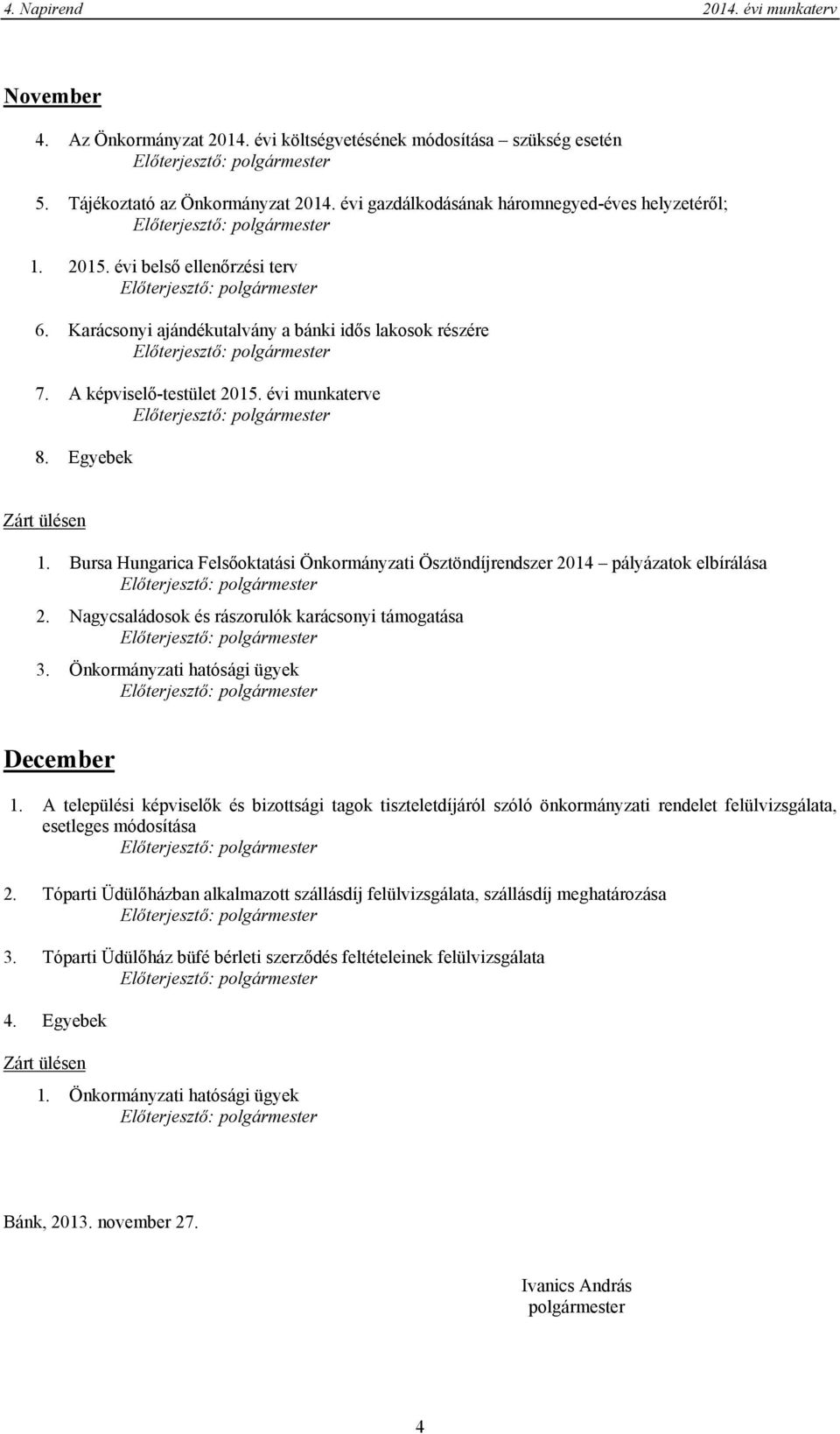 Bursa Hungarica Felsőoktatási Önkormányzati Ösztöndíjrendszer 2014 pályázatok elbírálása 2. Nagycsaládosok és rászorulók karácsonyi támogatása 3. Önkormányzati hatósági ügyek December 1.