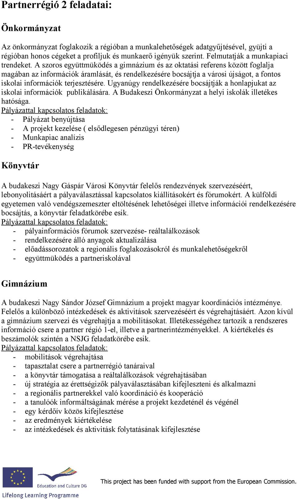 A szoros együttmüködés a gimnázium és az oktatási referens között foglalja magában az információk áramlását, és rendelkezésére bocsájtja a városi újságot, a fontos iskolai információk terjesztésére.