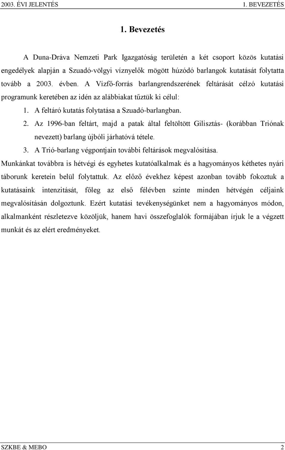 A Vízfő-forrás barlangrendszerének feltárását célzó kutatási programunk keretében az idén az alábbiakat tűztük ki célul: 1. A feltáró kutatás folytatása a Szuadó-barlangban. 2.