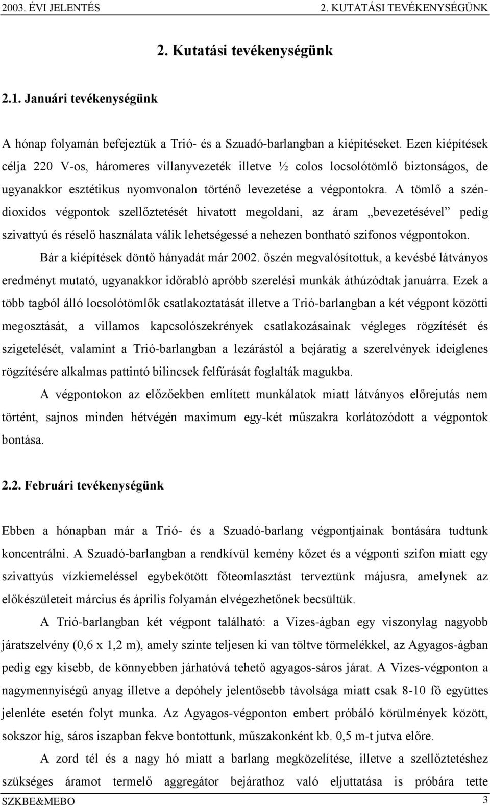 A tömlő a széndioxidos végpontok szellőztetését hivatott megoldani, az áram bevezetésével pedig szivattyú és réselő használata válik lehetségessé a nehezen bontható szifonos végpontokon.