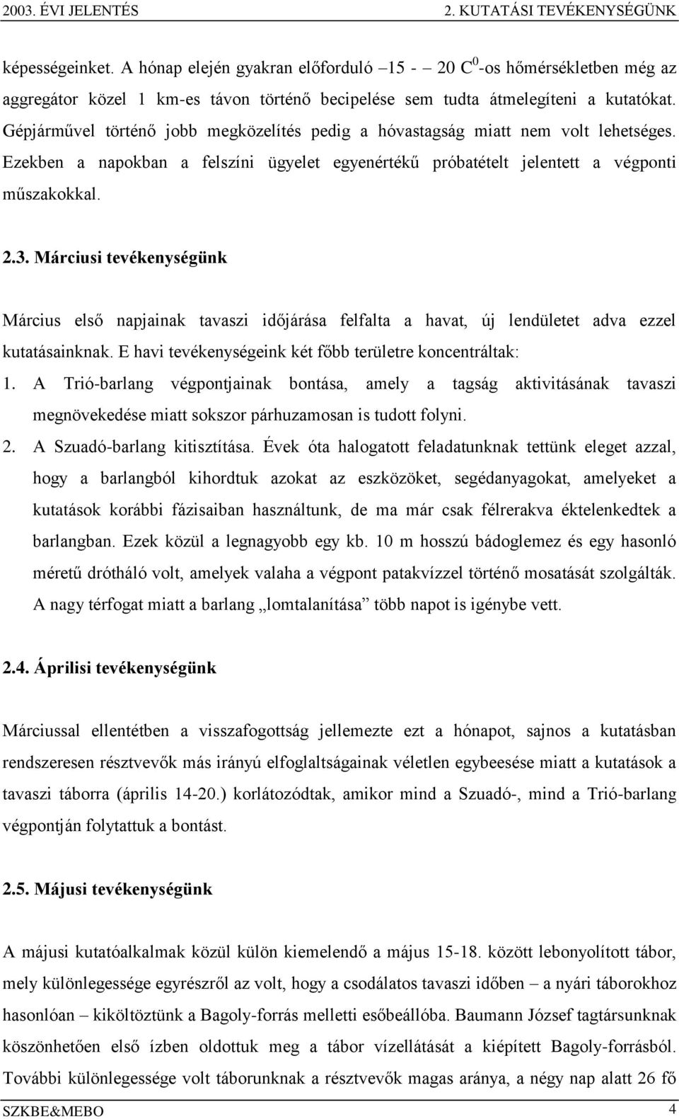 Gépjárművel történő jobb megközelítés pedig a hóvastagság miatt nem volt lehetséges. Ezekben a napokban a felszíni ügyelet egyenértékű próbatételt jelentett a végponti műszakokkal. 2.3.