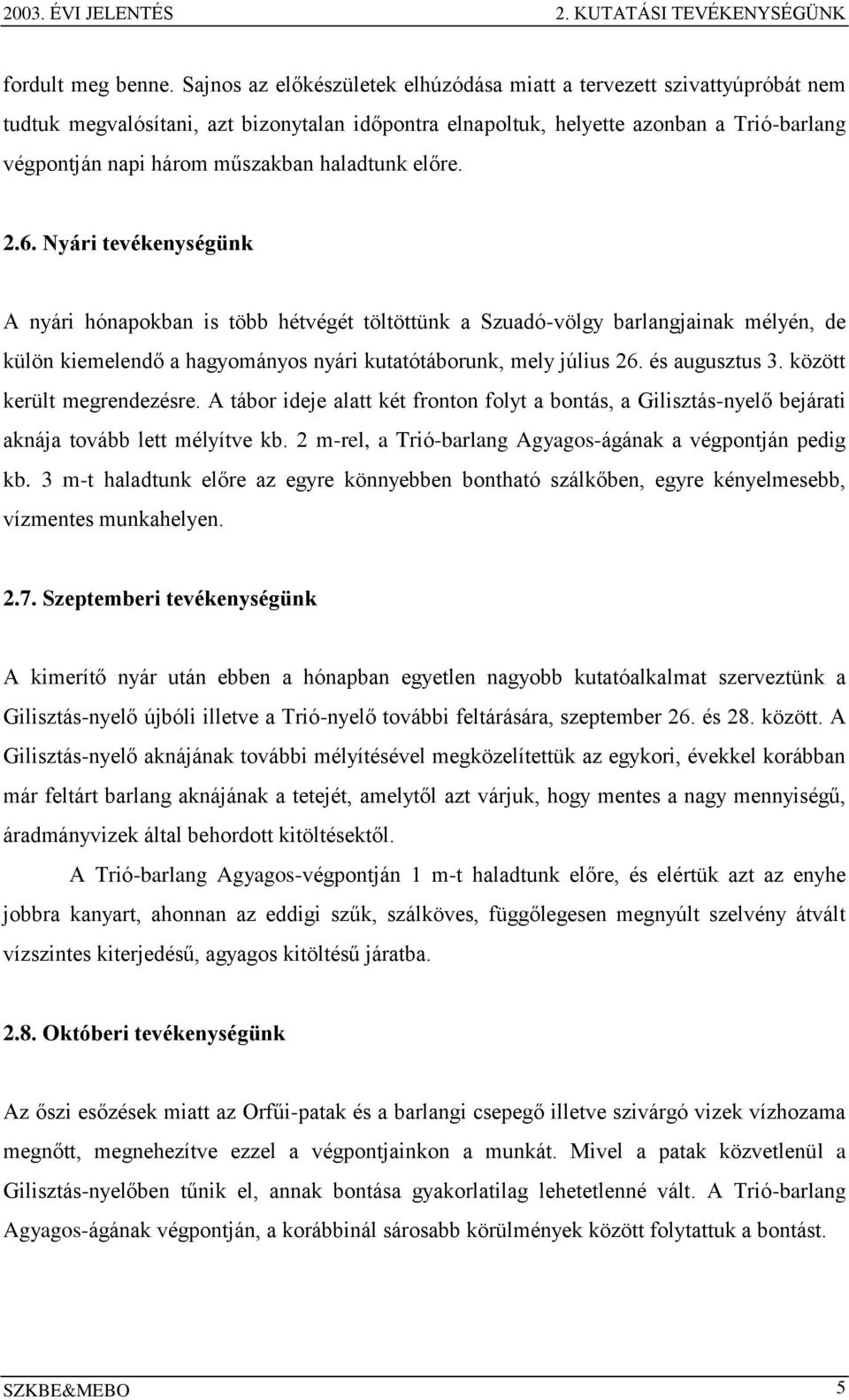 haladtunk előre. 2.6. Nyári tevékenységünk A nyári hónapokban is több hétvégét töltöttünk a Szuadó-völgy barlangjainak mélyén, de külön kiemelendő a hagyományos nyári kutatótáborunk, mely július 26.