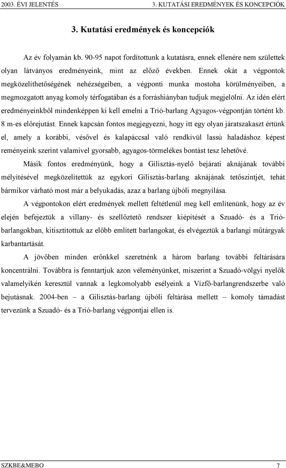 Ennek okát a végpontok megközelíthetőségének nehézségeiben, a végponti munka mostoha körülményeiben, a megmozgatott anyag komoly térfogatában és a forráshiányban tudjuk megjelölni.