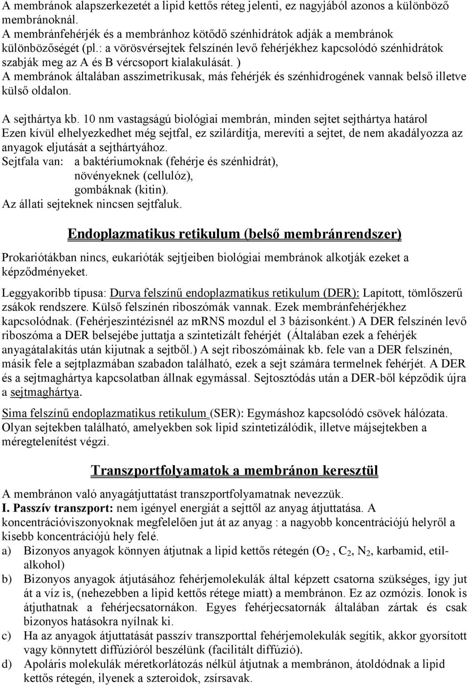 ) A membránok általában asszimetrikusak, más fehérjék és szénhidrogének vannak belső illetve külső oldalon. A sejthártya kb.