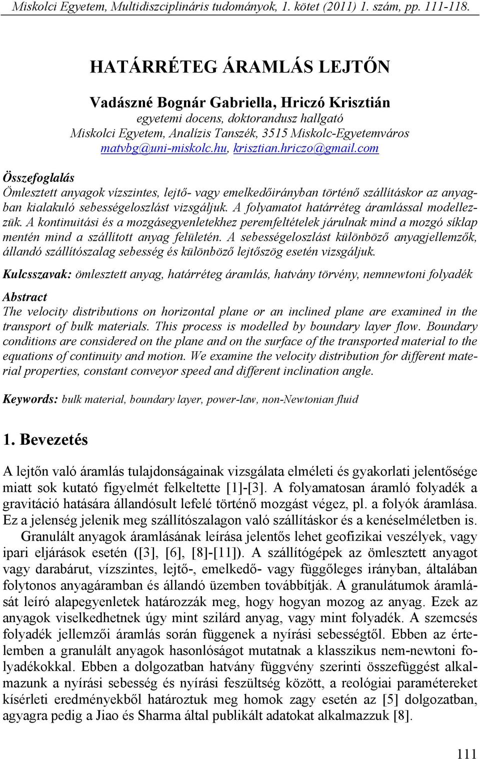 hu, krisztian.hriczo@gmail.com Összefoglalás Ömlesztett anyagok vízszintes, lejtő- vagy emelkedőirányban történő szállításkor az anyagban kialakuló sebességeloszlást vizsgáljuk.