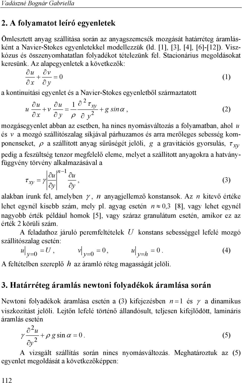 Az alapegyenletek a következők: u v 0 (1) x y a kontinuitási egyenlet és a Navier-Stokes egyenletből származtatott u u 1 xy u v g sin, () x y y mozgásegyenlet abban az esetben, ha nincs
