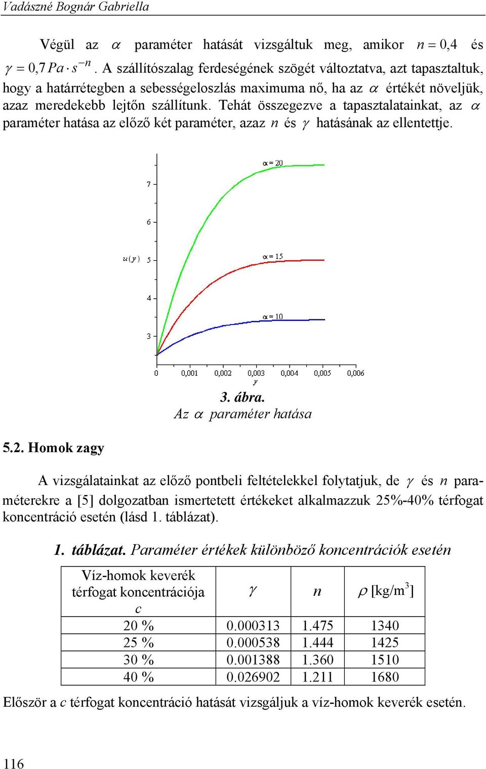 Tehát összegezve a tapasztalatainkat, az paraméter hatása az előző két paraméter, azaz n és hatásának az ellentettje. 5.. Homok zagy 3. ábra.