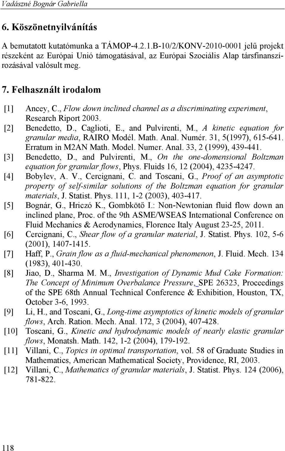 , Flow down inclined channel as a discriminating experiment, Research Riport 003. [] Benedetto, D., Caglioti, E., and Pulvirenti, M., A kinetic equation for granular media, RAIRO Modél. Math. Anal.