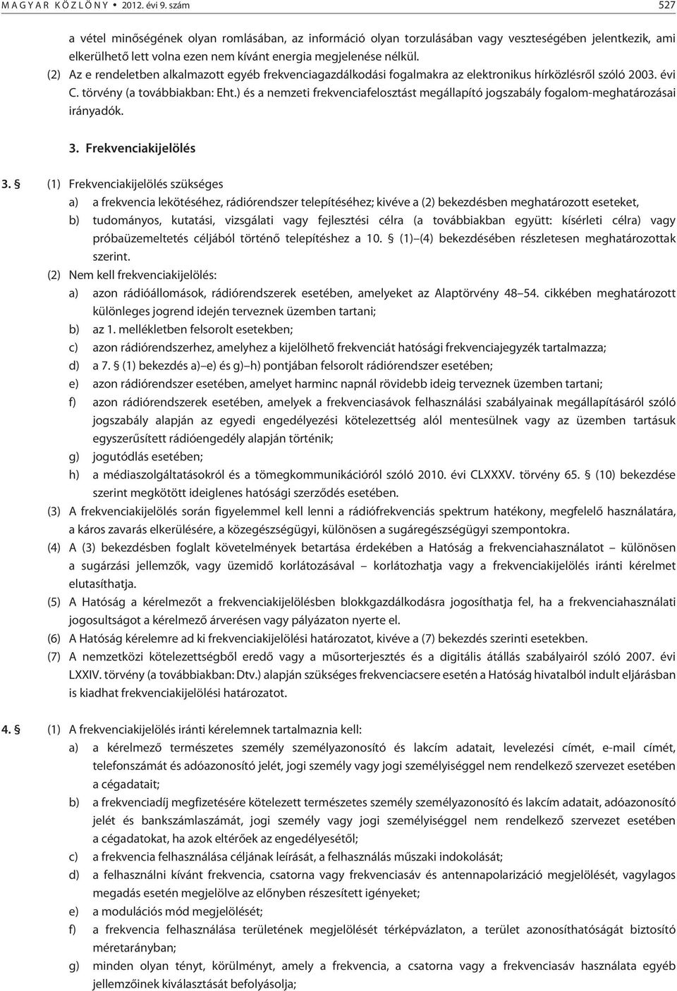(2) Az e rendeletben alkalmazott egyéb frekvenciagazdálkodási fogalmakra az elektronikus hírközlésrõl szóló 2003. évi C. törvény (a továbbiakban: Eht.