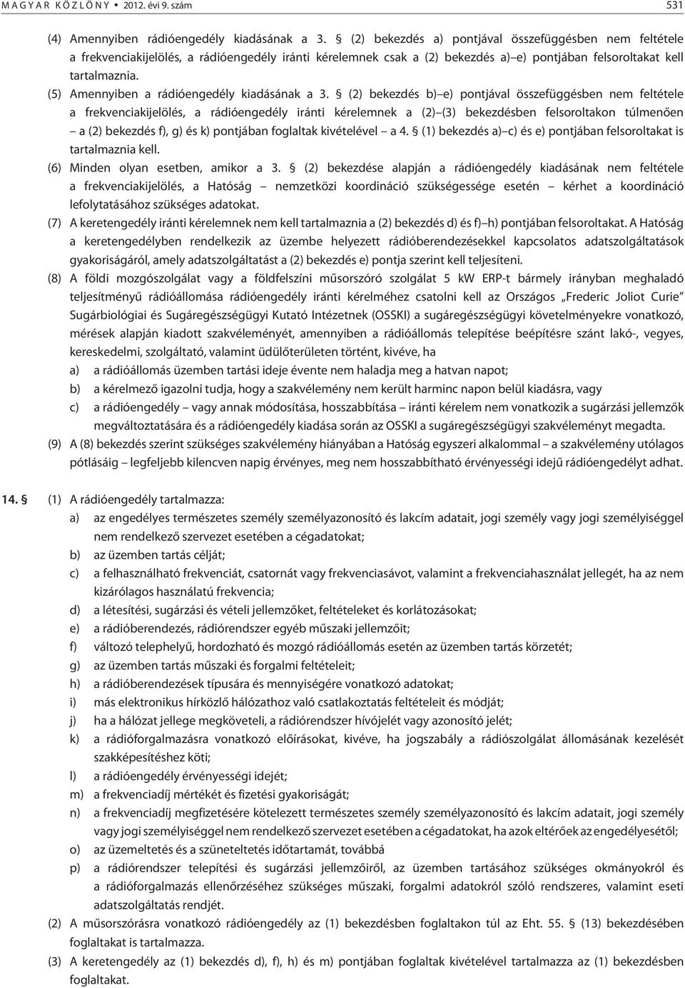 (5) Amennyiben a rádióengedély kiadásának a 3.