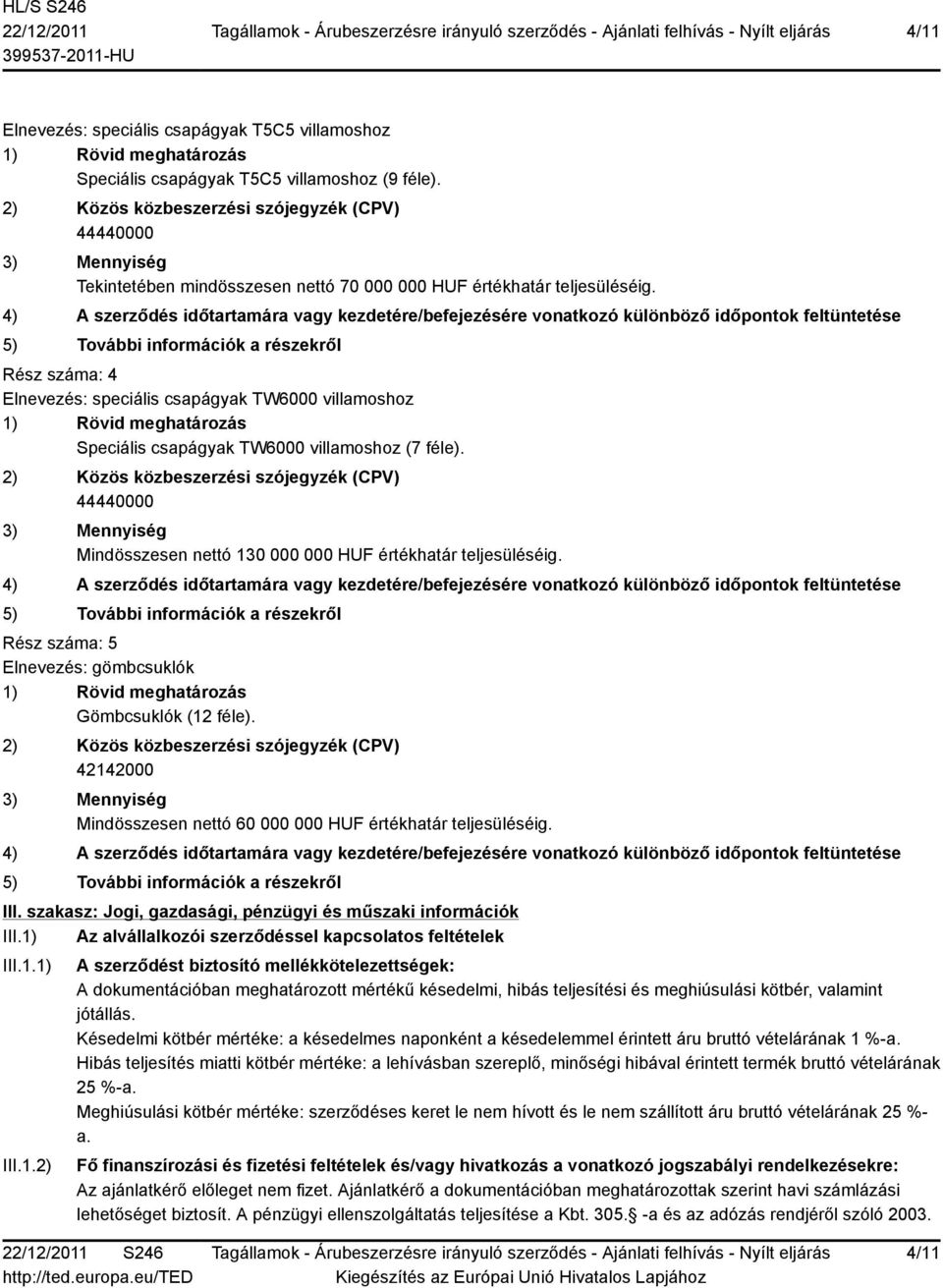 4) A szerződés időtartamára vagy kezdetére/befejezésére vonatkozó különböző időpontok feltüntetése 5) További információk a részekről Rész száma: 4 Elnevezés: speciális csapágyak TW6000 villamoshoz